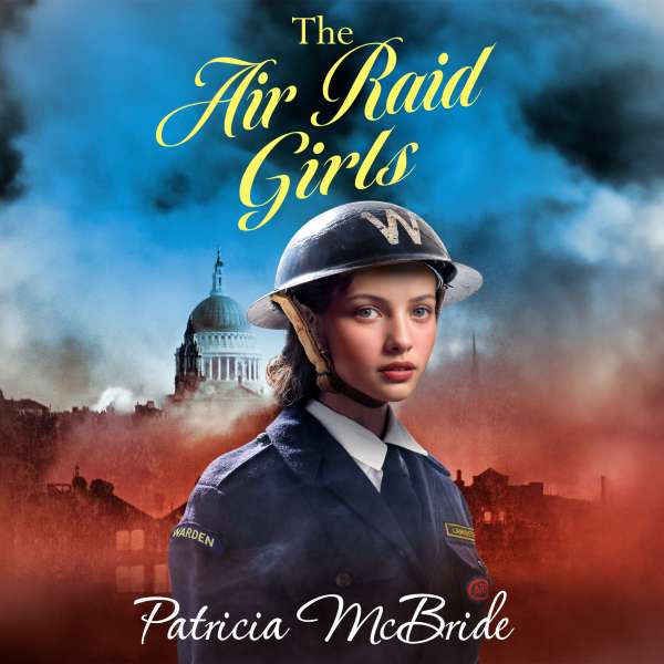 The Air Raid Girls - The Lily Baker Series, Book 3 (Unabridged) von Patricia McBride