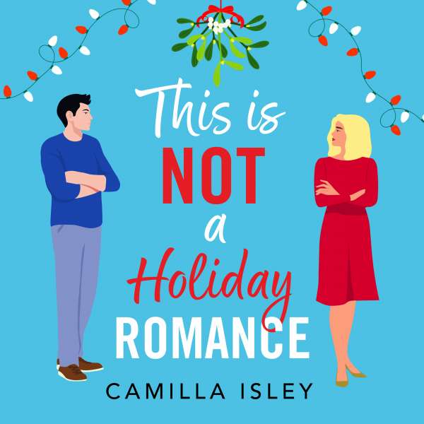 This Is Not a Holiday Romance - A BRAND NEW utterly hilarious festive romantic comedy from BESTSELLER Camilla Isley for Christmas 2024 (Unabridged) von Camilla Isley